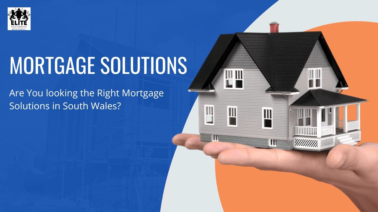 Are you looking for the right mortgage solutions in South Wales?